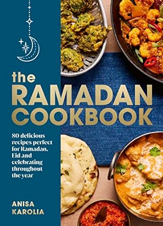 The Ramadan Cookbook: 80 Delicious Recipes Perfect for Ramadan, Eid, and Celebrating Throughout the Year