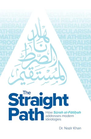 The Straight Path: How Surah Al Fatihah addresses modern ideologies (Dr Nazir Khan)